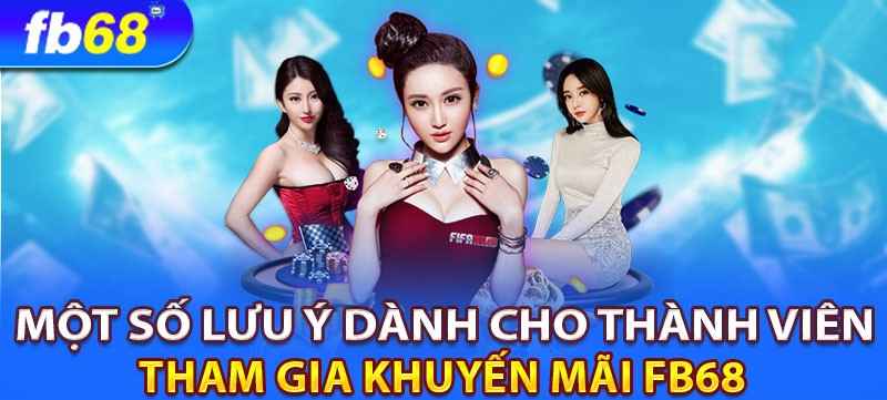 Một số lưu ý quan trọng khi tham gia khuyến mãi FB68 